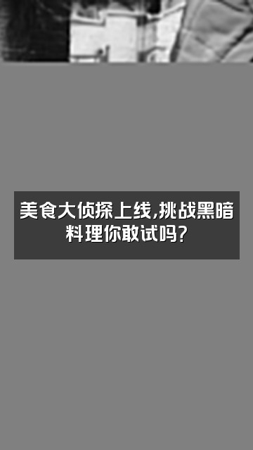抖音D局探案视频封面:美食大侦探上线,挑战黑暗料理你敢试吗?